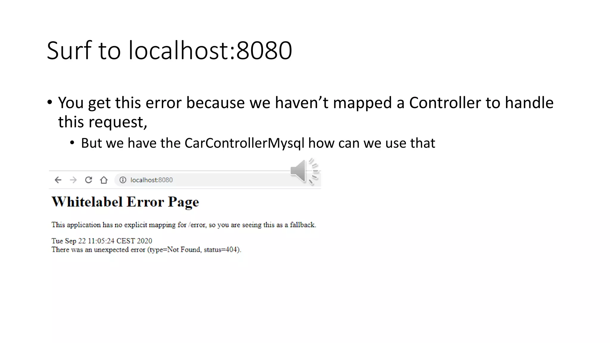 Surf to localhost:8080
• You get this error because we haven’t mapped a Controller to handle
this request,
• But we have the CarControllerMysql how can we use that
 