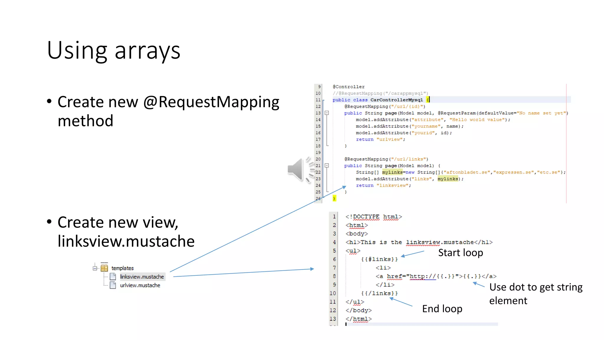 Using arrays
• Create new @RequestMapping
method
• Create new view,
linksview.mustache
Use dot to get string
element
Start loop
End loop
 