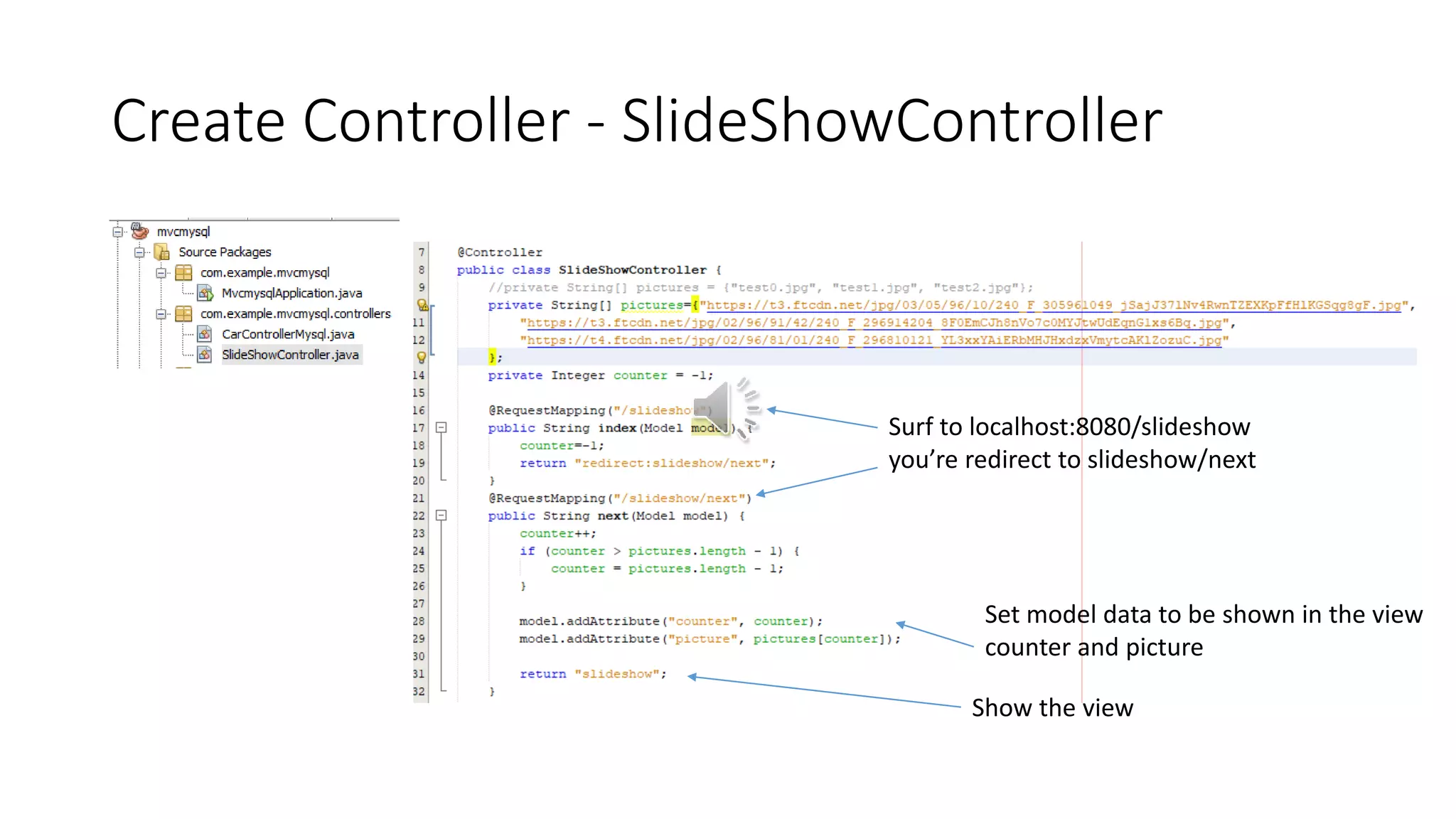 Create Controller - SlideShowController
Surf to localhost:8080/slideshow
you’re redirect to slideshow/next
Show the view
Set model data to be shown in the view
counter and picture
 
