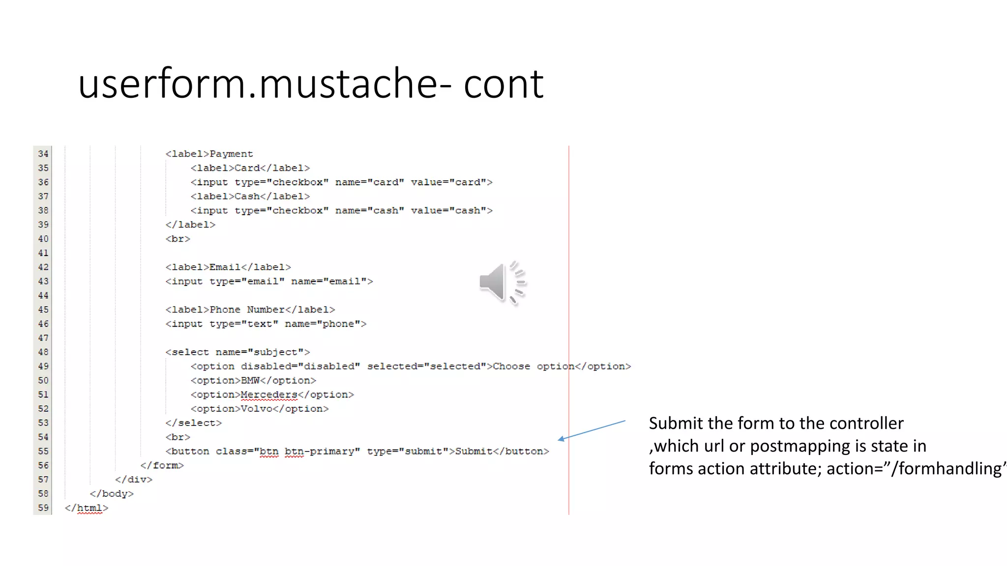userform.mustache- cont
Submit the form to the controller
,which url or postmapping is state in
forms action attribute; action=”/formhandling”
 