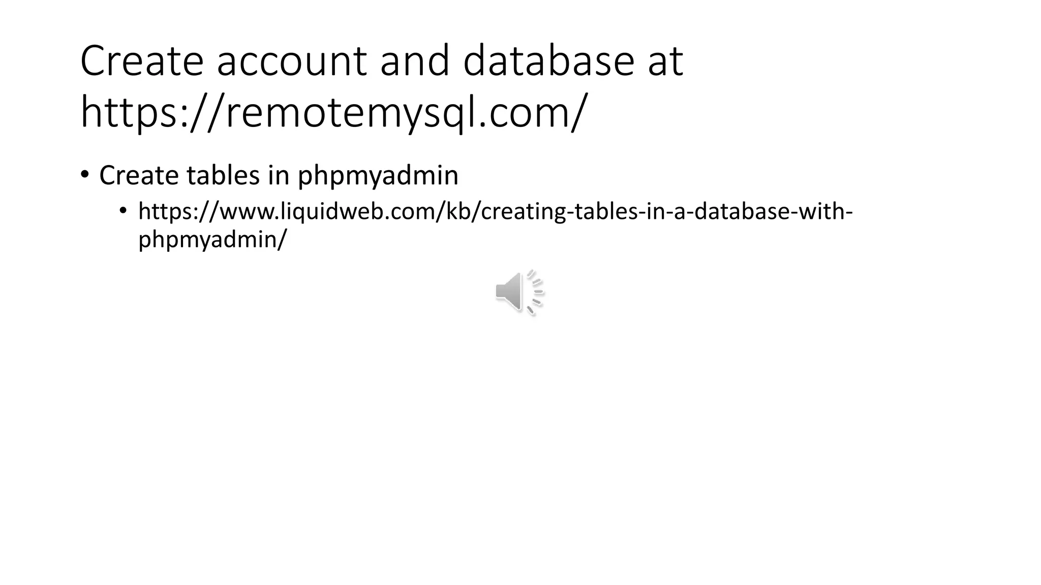 Create account and database at
https://remotemysql.com/
• Create tables in phpmyadmin
• https://www.liquidweb.com/kb/creating-tables-in-a-database-with-
phpmyadmin/
 