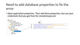 Need to add database properties to fix the
error
• Open application.properties. Then add these properties, but use your
credentials that you got from for remotemysql.com
 