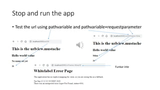 Stop and run the app
• Test the url using pathvariable and pathvariable+requestparameter
Funkar inte
 