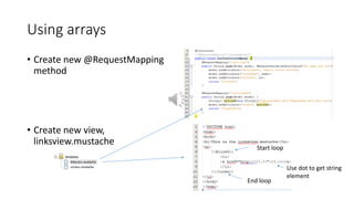 Using arrays
• Create new @RequestMapping
method
• Create new view,
linksview.mustache
Use dot to get string
element
Start loop
End loop
 