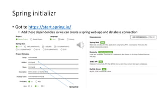 Spring initializr
• Got to https://start.spring.io/
• Add these dependencies so we can create a spring web app and database connection
rename
 