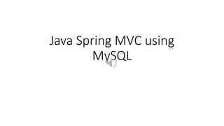 Java Spring MVC using
MySQL
 