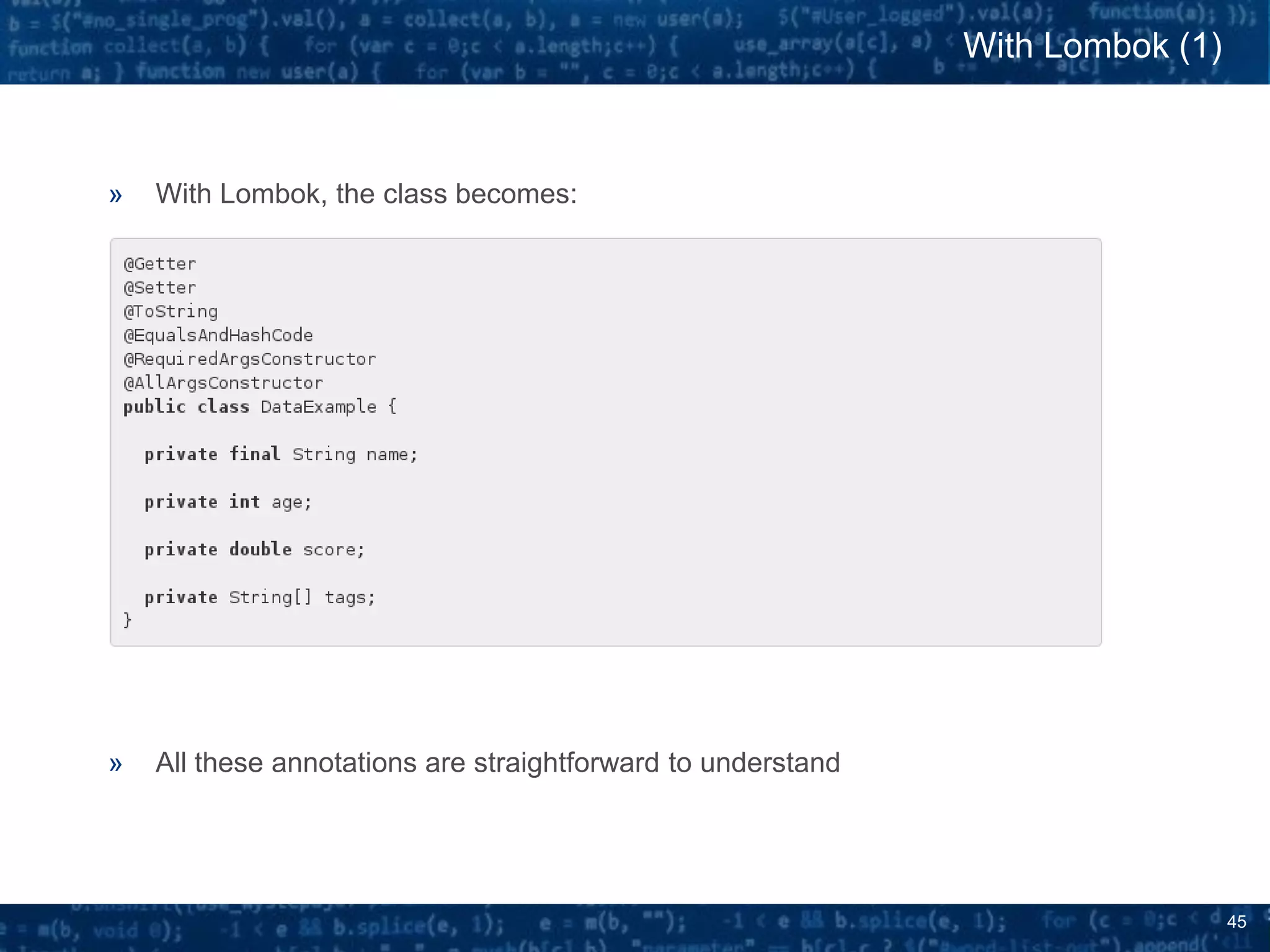 45
» With Lombok, the class becomes:
» All these annotations are straightforward to understand
With Lombok (1)
 