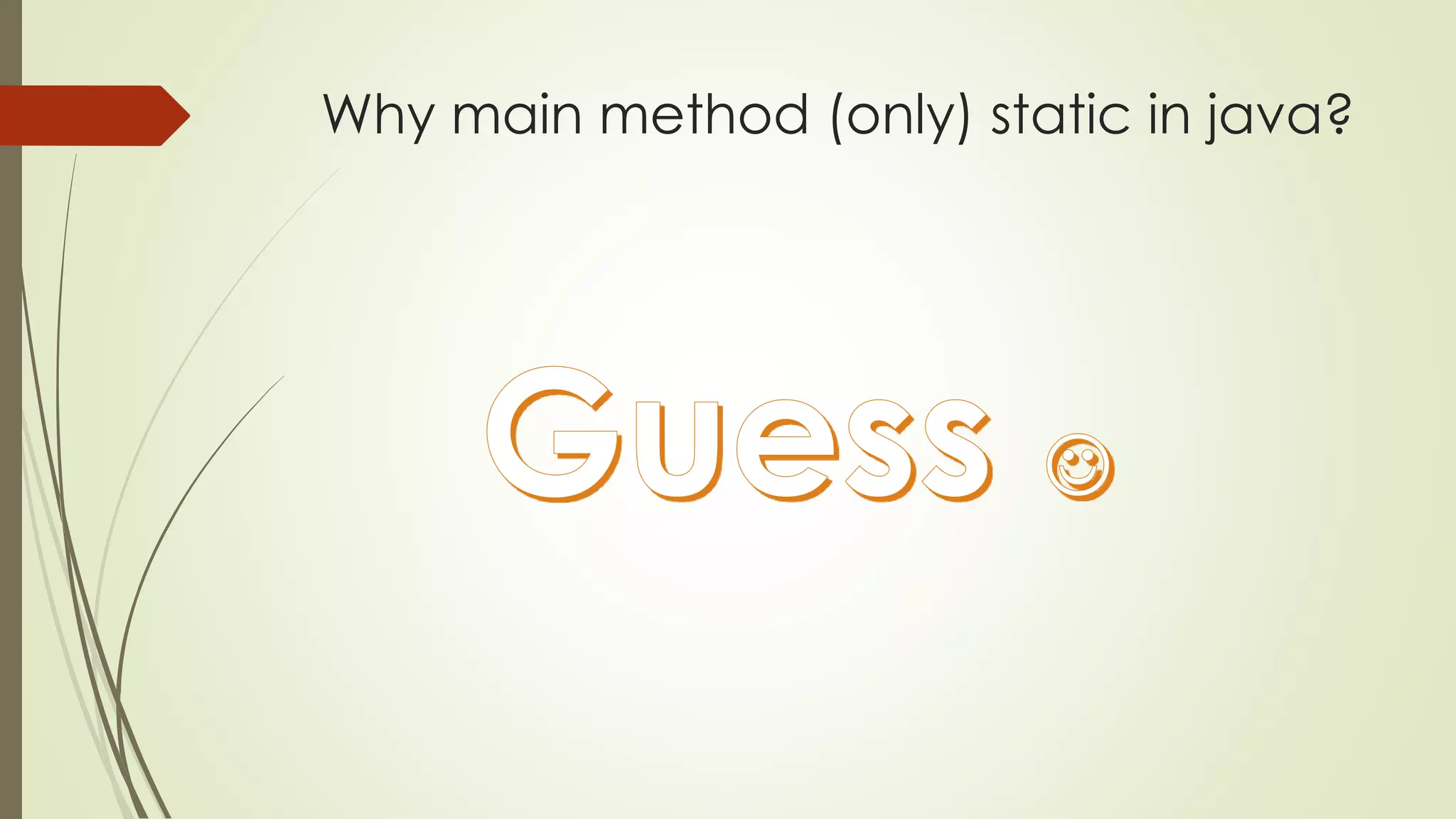 Why main method (only) static in java?
 