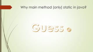 Why main method (only) static in java?
 