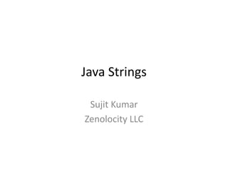 Java Strings
Sujit Kumar
Zenolocity LLC
 