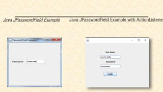 Java JPasswordField Example Java JPasswordField Example with ActionListener
 