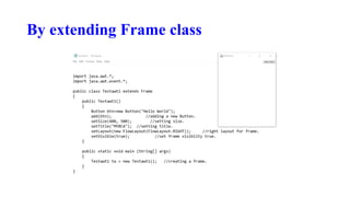 By extending Frame class
 