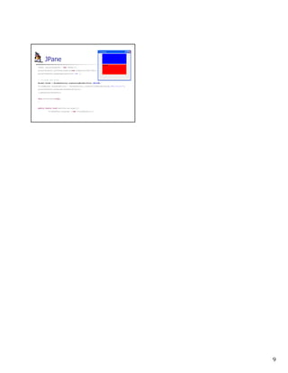 9
JPane
JPanel painelVermelho = new JPanel();
painelVermelho.setPreferredSize(new Dimension(300,100));
painelVermelho.setBackground(Color.RED );
// Criando uma Borda
Border borda = BorderFactory.createLineBorder(Color.YELLOW);
TitledBorder bordaComTitulo = BorderFactory.createTitledBorder(borda,"Meu Painel");
painelVermelho.setBorder(bordaComTitulo);
c.add(painelVermelho);
this.setVisible(true);
}
public static void main(String args[]){
CriandoPane programa = new CriandoPane();}}
 