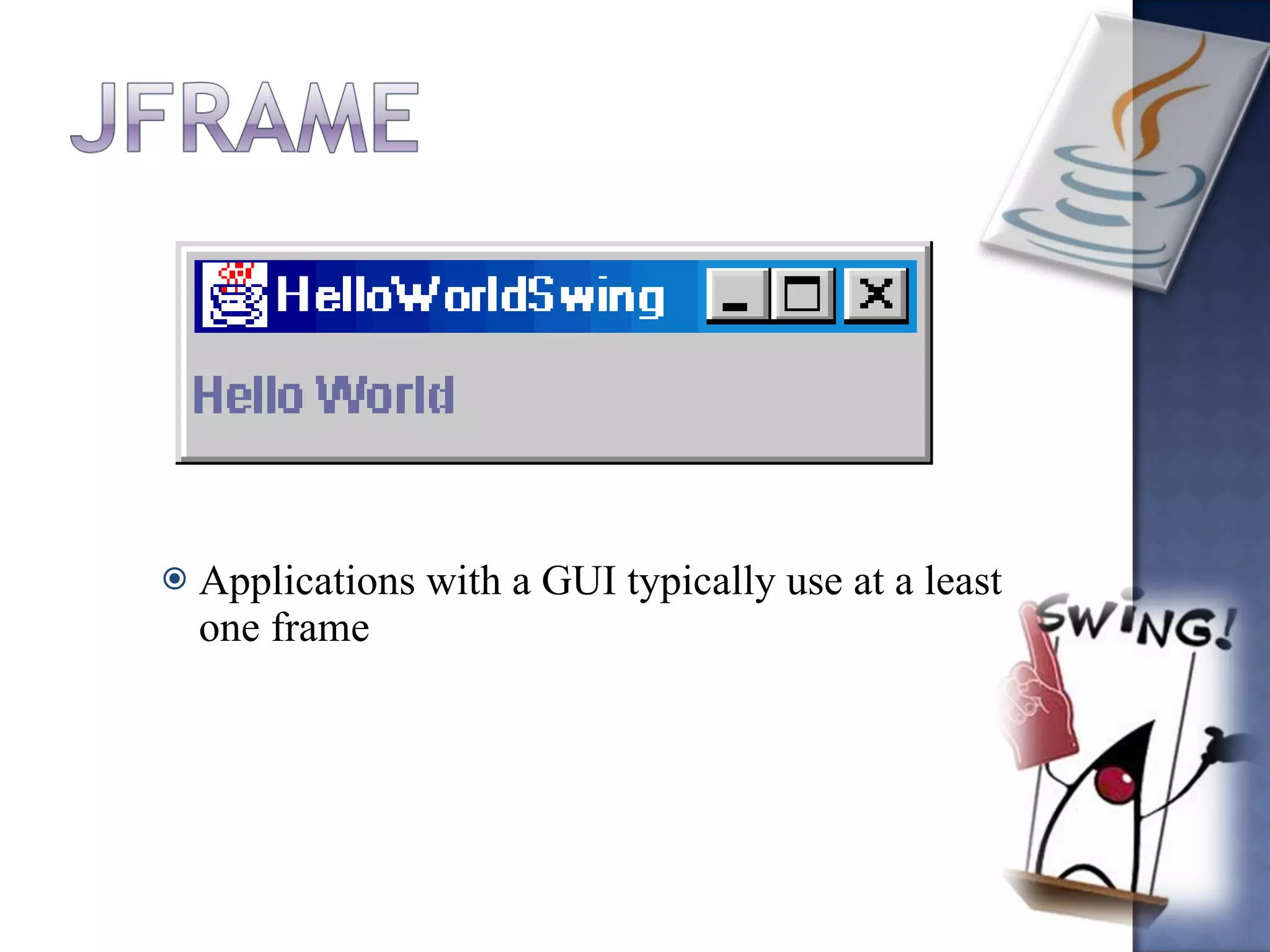 Applications with a GUI typically use at a least one frame 