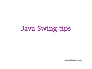 Java Swing tips


            tnngo2@gmail.com
 