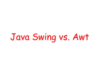 Java Swing vs. Awt 
 