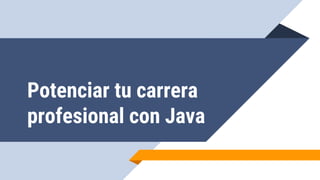 Potenciar tu carrera
profesional con Java
 