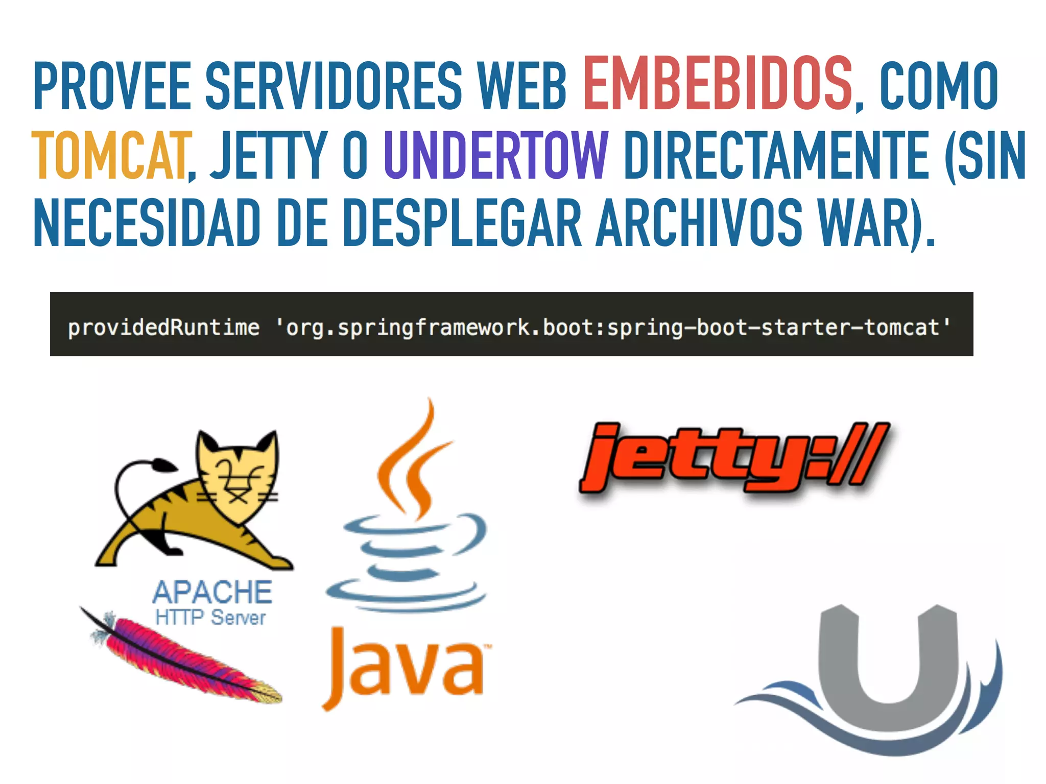PROVEE SERVIDORES WEB EMBEBIDOS, COMO
TOMCAT, JETTY O UNDERTOW DIRECTAMENTE (SIN
NECESIDAD DE DESPLEGAR ARCHIVOS WAR).
 