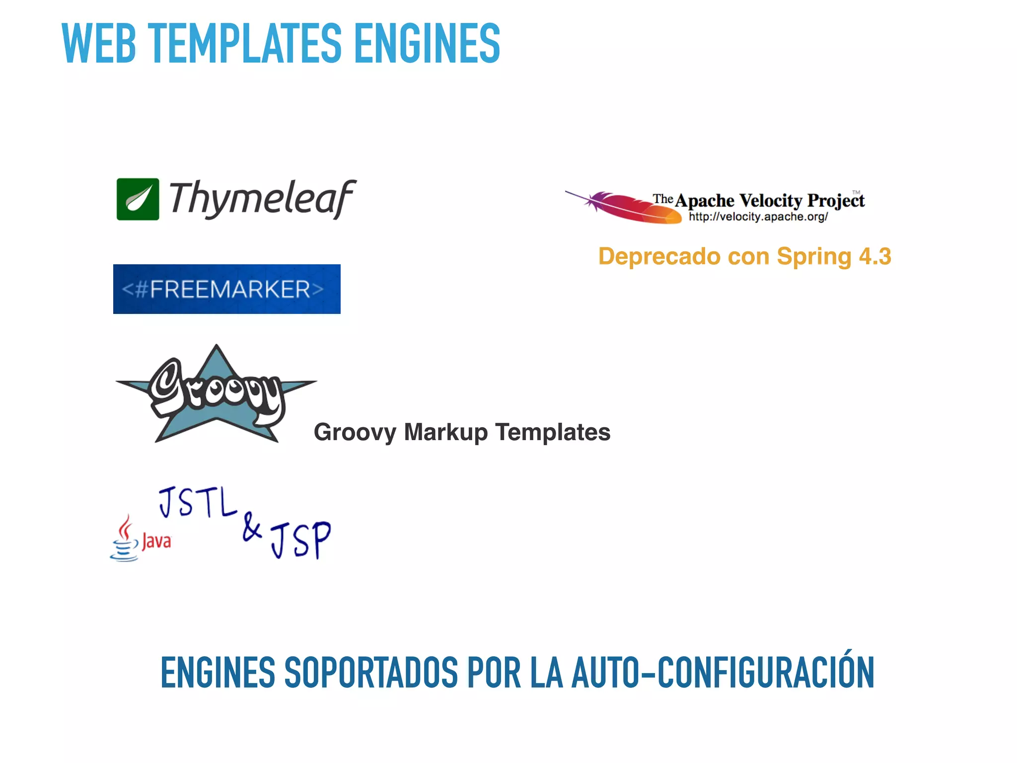 WEB TEMPLATES ENGINES
ENGINES SOPORTADOS POR LA AUTO-CONFIGURACIÓN
 Groovy Markup Templates
Deprecado con Spring 4.3
 