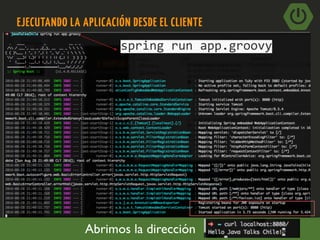 EJECUTANDO LA APLICACIÓN DESDE EL CLIENTE
spring	run	app.groovy
Abrimos la dirección
 