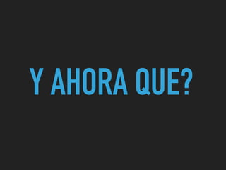Y AHORA QUE?
 
