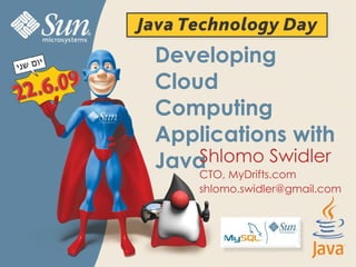 Developing Cloud Computing Applications with Java Shlomo Swidler CTO, MyDrifts.com [email_address] 