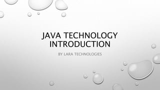 JAVA TECHNOLOGY
INTRODUCTION
BY LARA TECHNOLOGIES
 