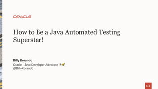 How to Be a Java Automated Testing
Superstar!
Billy Korando
Oracle - Java Developer Advocate ☕🥑
@BillyKorando
 