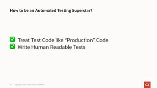 ✅ Treat Test Code like “Production” Code
✅ Write Human Readable Tests
How to be an Automated Testing Superstar?
Copyright © 2021, Oracle and/or its affiliates
14
 
