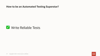 ✅ Write Reliable Tests
How to be an Automated Testing Superstar?
Copyright © 2021, Oracle and/or its affiliates
18
 