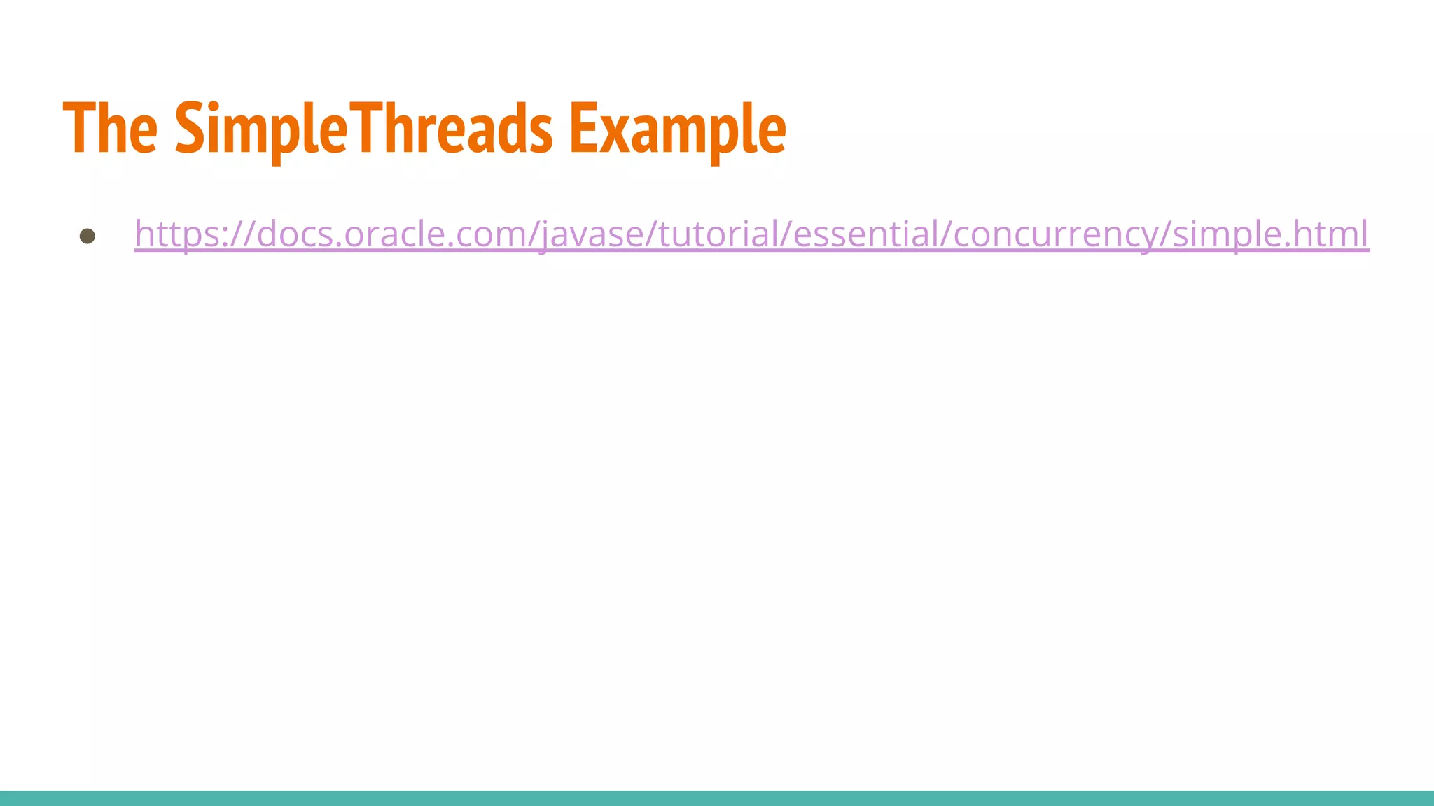The SimpleThreads Example
● https://docs.oracle.com/javase/tutorial/essential/concurrency/simple.html
 