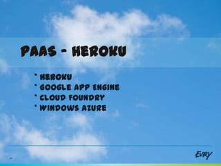 PaaS - Heroku
      * Heroku
      * Google App Engine
      * Cloud Foundry
      * Windows Azure




11
 