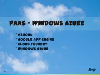 PaaS – Windows Azure
      * Heroku
      * Google App Engine
      * Cloud Foundry
      * Windows Azure




20
 