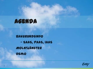 Agenda

    Bakgrundsinfo
      - SaaS, PaaS, IaaS
    Molntjänster
    Demo


3
 
