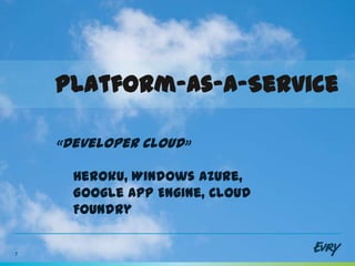 Platform-as-a-Service

    «Developer Cloud»

      Heroku, Windows Azure,
      Google App Engine, Cloud
      Foundry


7
 