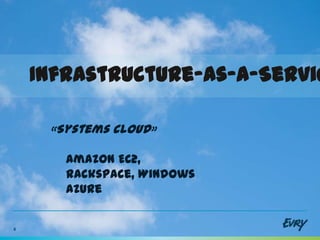 Infrastructure-as-a-Servic

     «Systems Cloud»

       Amazon EC2,
       Rackspace, Windows
       Azure


8
 