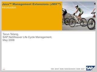 Java™ Management Extensions (JMX™)  Introduction Tarun Telang,  SAP NetWeaver Life Cycle Management ,  May 2008 