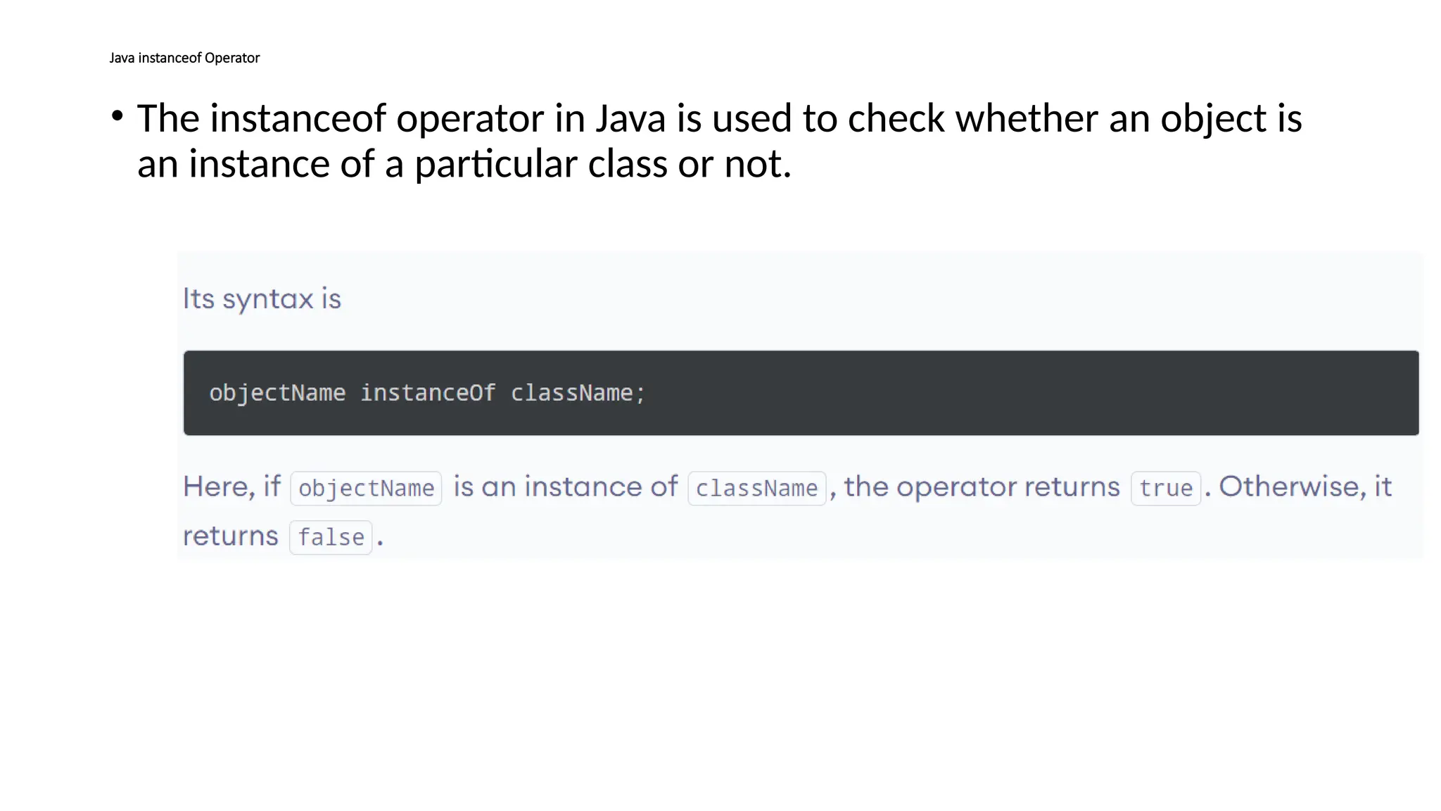 Java instanceof Operator
• The instanceof operator in Java is used to check whether an object is
an instance of a particular class or not.
 