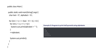 public class Main {
public static void main(String[] args) {
char last = 'E', alphabet = 'A';
for (int i = 1; i <= (last - 'A' + 1); ++i) {
for (int j = 1; j <= i; ++j) {
System.out.print(alphabet + " ");
}
++alphabet;
System.out.println();
}
}
}
 