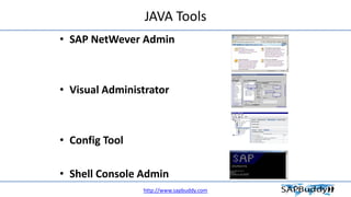 JAVA Tools
• SAP NetWever Admin
• Visual Administrator
• Config Tool
• Shell Console Admin
http://www.sapbuddy.com
 