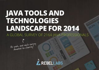 1All rights reserved. 2014 © ZeroTurnaround OÜ
A GLOBAL SURVEY OF 2164 JAVA PROFESSIONALS
JAVA TOOLS AND
TECHNOLOGIES
LANDSCAPE FOR 2014
Oh yeah, and each survey
donated to charity!
 
