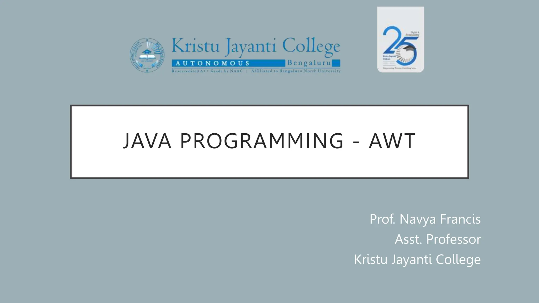 JAVA PROGRAMMING - AWT Prof. Navya Francis Asst. Professor Kristu Jayanti College 