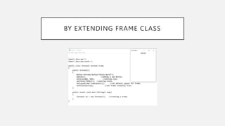 BY EXTENDING FRAME CLASS
 