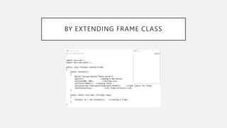 BY EXTENDING FRAME CLASS
 
