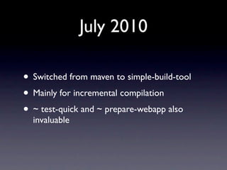 July 2010

• Switched from maven to simple-build-tool
• Mainly for incremental compilation
• ~ test-quick and ~ prepare-we...