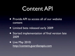 Content API
• Provide API to access all of our website
  content
• Limited beta released early 2009
• Started implementati...