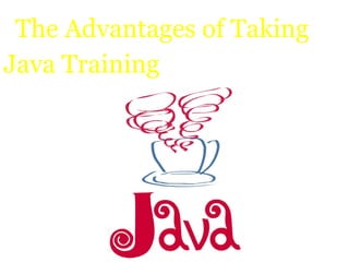 The Advantages of Taking
Java Training
 