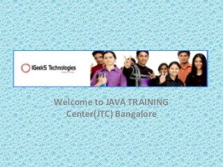Welcome to JAVA TRAINING 
Center(JTC) Bangalore 
 