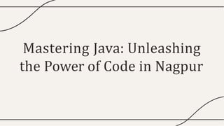 Mastering Java: Unleashing
the Power of Code in Nagpur
 