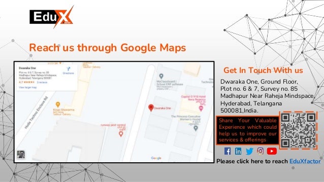 Get In Touch With us
Dwaraka One, Ground Floor,
Plot no. 6 & 7, Survey no. 85
Madhapur Near Raheja Mindspace,
Hyderabad, Telangana
500081,India.
Reach us through Google Maps
Share Your Valuable
Experience which could
help us to improve our
services & offerings
Please click here to reach EduXfactor
 